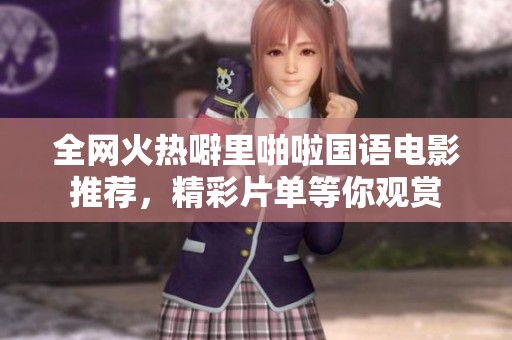 全网火热噼里啪啦国语电影推荐，精彩片单等你观赏