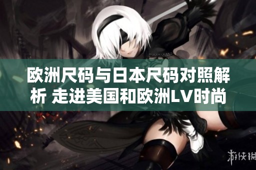 欧洲尺码与日本尺码对照解析 走进美国和欧洲LV时尚世界