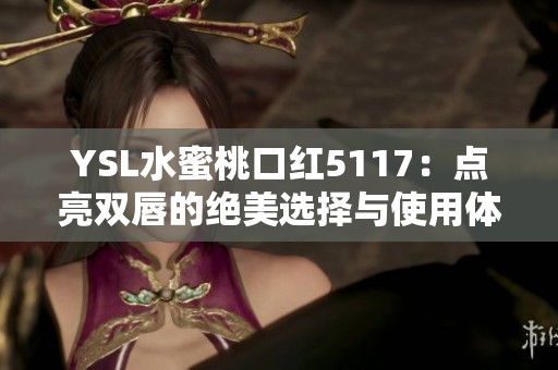 YSL水蜜桃口红5117：点亮双唇的绝美选择与使用体验