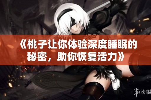 《桃子让你体验深度睡眠的秘密，助你恢复活力》