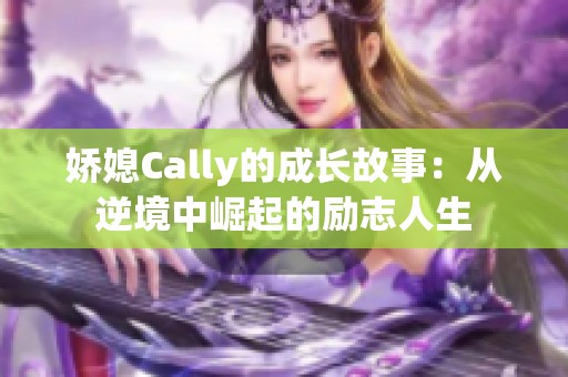 娇媳Cally的成长故事：从逆境中崛起的励志人生