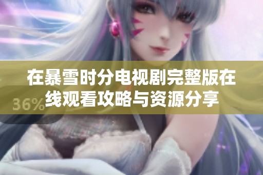 在暴雪时分电视剧完整版在线观看攻略与资源分享
