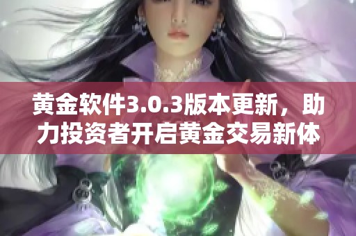 黄金软件3.0.3版本更新，助力投资者开启黄金交易新体验