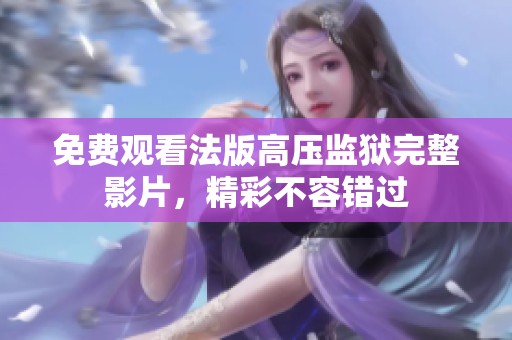 免费观看法版高压监狱完整影片，精彩不容错过