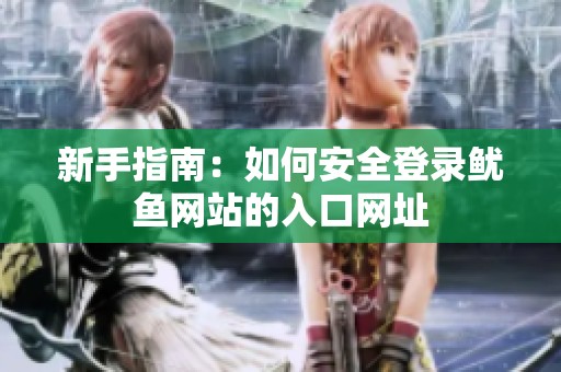 新手指南：如何安全登录鱿鱼网站的入口网址