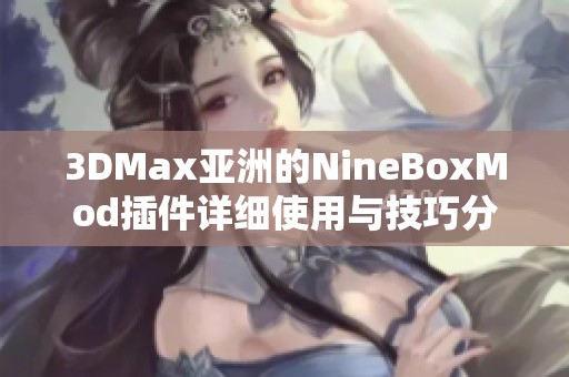 3DMax亚洲的NineBoxMod插件详细使用与技巧分享