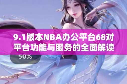 9.1版本NBA办公平台68对平台功能与服务的全面解读