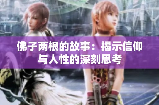 佛子两根的故事：揭示信仰与人性的深刻思考