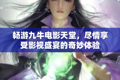 畅游九牛电影天堂，尽情享受影视盛宴的奇妙体验