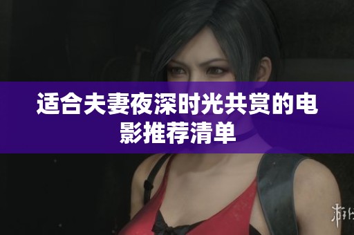 适合夫妻夜深时光共赏的电影推荐清单