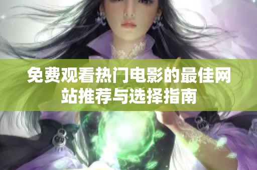 免费观看热门电影的最佳网站推荐与选择指南