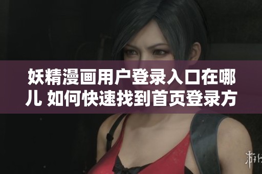 妖精漫画用户登录入口在哪儿 如何快速找到首页登录方式