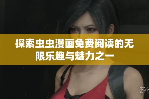 探索虫虫漫画免费阅读的无限乐趣与魅力之一