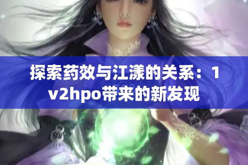 探索药效与江漾的关系：1v2hpo带来的新发现