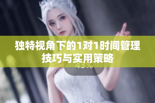 独特视角下的1对1时间管理技巧与实用策略