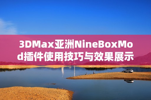 3DMax亚洲NineBoxMod插件使用技巧与效果展示解析