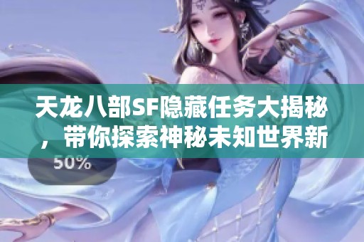 天龙八部SF隐藏任务大揭秘，带你探索神秘未知世界新征程