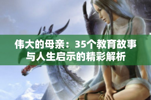 伟大的母亲：35个教育故事与人生启示的精彩解析
