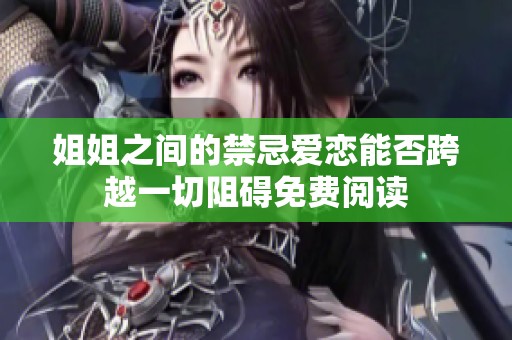 姐姐之间的禁忌爱恋能否跨越一切阻碍免费阅读
