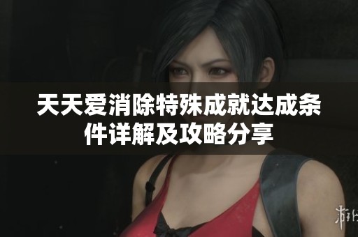 天天爱消除特殊成就达成条件详解及攻略分享