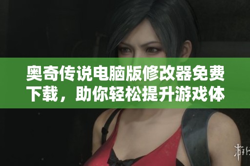 奥奇传说电脑版修改器免费下载，助你轻松提升游戏体验