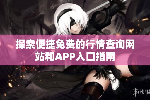 探索便捷免费的行情查询网站和APP入口指南
