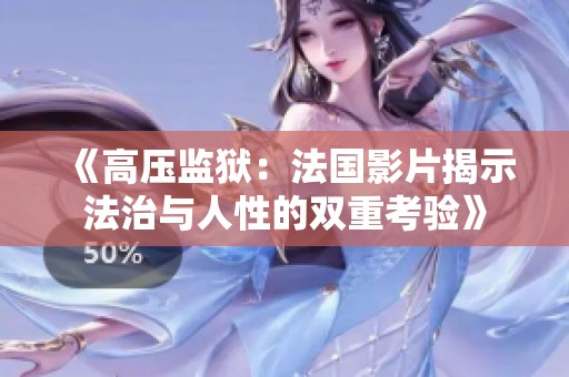 《高压监狱：法国影片揭示法治与人性的双重考验》