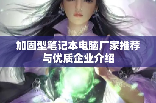 加固型笔记本电脑厂家推荐与优质企业介绍