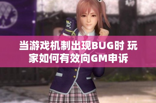 当游戏机制出现BUG时 玩家如何有效向GM申诉