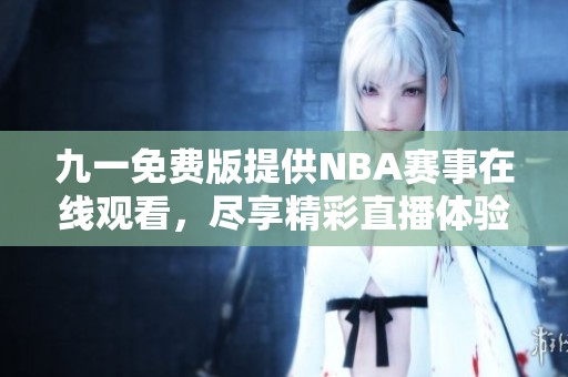 九一免费版提供NBA赛事在线观看，尽享精彩直播体验