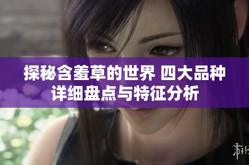 探秘含羞草的世界 四大品种详细盘点与特征分析