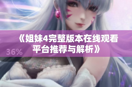 《姐妹4完整版本在线观看平台推荐与解析》