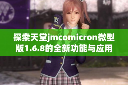 探索天堂jmcomicron微型版1.6.8的全新功能与应用体验