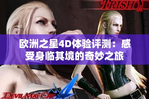 欧洲之星4D体验评测：感受身临其境的奇妙之旅