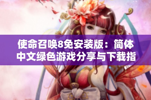 使命召唤8免安装版：简体中文绿色游戏分享与下载指南