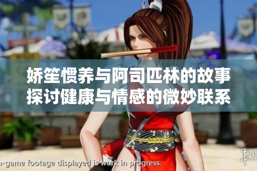 娇笙惯养与阿司匹林的故事探讨健康与情感的微妙联系