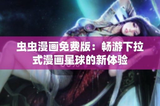 虫虫漫画免费版：畅游下拉式漫画星球的新体验