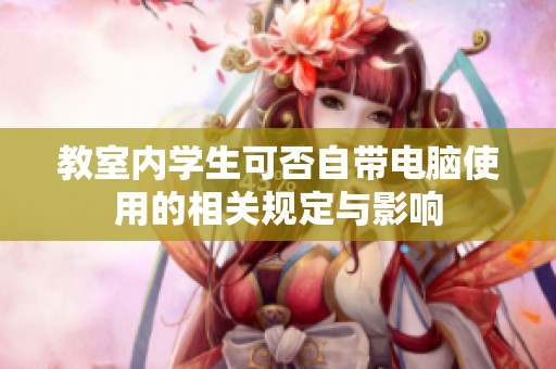 教室内学生可否自带电脑使用的相关规定与影响