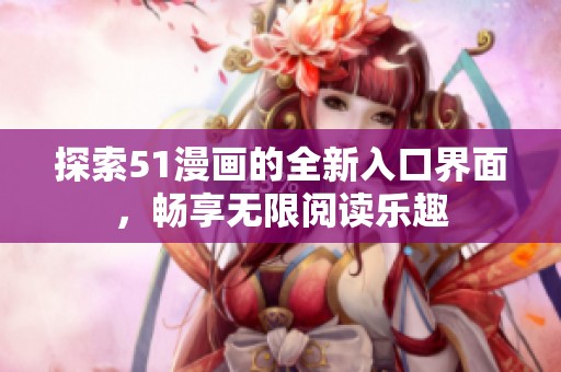 探索51漫画的全新入口界面，畅享无限阅读乐趣