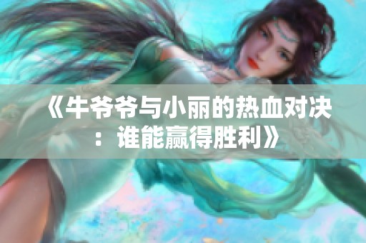 《牛爷爷与小丽的热血对决：谁能赢得胜利》