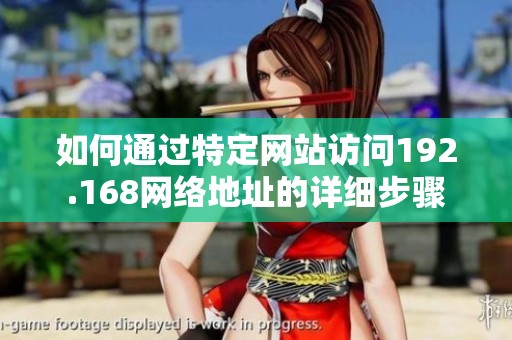 如何通过特定网站访问192.168网络地址的详细步骤