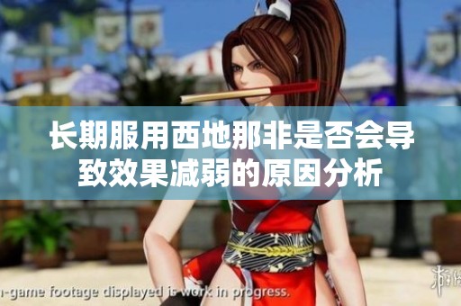 长期服用西地那非是否会导致效果减弱的原因分析