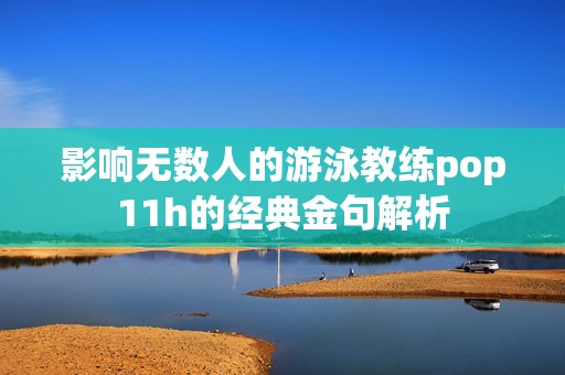 影响无数人的游泳教练pop11h的经典金句解析