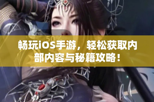 畅玩iOS手游，轻松获取内部内容与秘籍攻略！