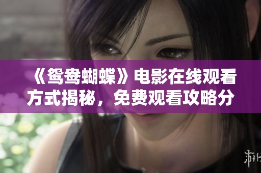 《鸳鸯蝴蝶》电影在线观看方式揭秘，免费观看攻略分享