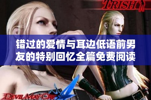 错过的爱情与耳边低语前男友的特别回忆全篇免费阅读