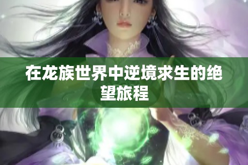 在龙族世界中逆境求生的绝望旅程