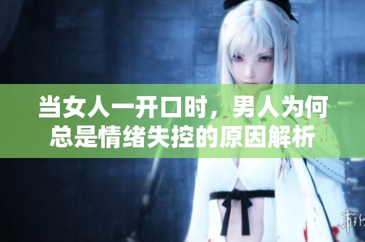 当女人一开口时，男人为何总是情绪失控的原因解析