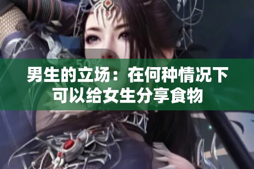 男生的立场：在何种情况下可以给女生分享食物