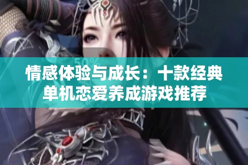 情感体验与成长：十款经典单机恋爱养成游戏推荐